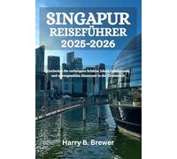 SINGAPUR REISEFÜHRER 2025-2026: Entdecken Sie verborgene Schätze, lokale Geheimnisse und unvergessliche Abenteuer in der Löwenstadt
