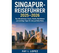 Singapur-Reiseführer 2025-2026: Top-Attraktionen, Essen, Hotels, Nachtleben und wichtige Tipps für eine perfekte Reise