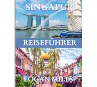Singapur Reiseführer 2025: Eine klare und praktische Ressource, die Ihnen dabei hilft, reibungslose Reiserouten zu planen, Touristenfallen zu ... zu verstehen und mit Zuversicht zu reisen.