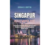SINGAPUR REISEFÜHRER 2025: Entdecken Sie Kultur, Küche und ikonische Wunder in einer der faszinierendsten Städte Asiens
