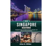 SINGAPUR REISEFÜHRER 2025: Navigieren Sie mit Selbstvertrauen, Neugier und Stil durch die Löwenstadt