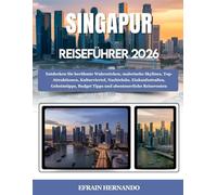 SINGAPUR REISEFÜHRER 2026: Entdecken Sie berühmte Wahrzeichen, malerische Skylines, Top-Attraktionen, Kulturviertel, Nachtclubs, Einkaufsstraßen, ... Budget Tipps und abenteuerliche Reiserouten