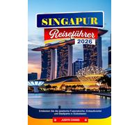 SINGAPUR REISEFÜHRER 2026: Entdecken Sie die asiatische Fusionsküche, Einkaufsviertel und Stadtparks in Südostasien