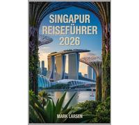 SINGAPUR REISEFÜHRER 2026: Kulturelle Schätze, kulinarische Routen und Abenteuertipps
