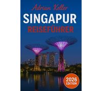 Singapur Reiseführer 2026: Top-Attraktionen, Geheimtipps, Lokale Erlebnisse, Kompletter Reiseplan, Budgettipps & Reisehinweise