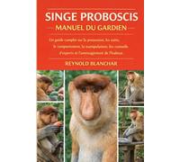 SINGE PROBOSCIS: Un guide complet sur la possession, les soins, le comportement, la manipulation, les conseils d'experts et l'aménagement de l'habitat.