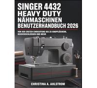 Singer 4432 Heavy Duty Nähmaschinen Benutzerhandbuch 2026: Von der ersten Einrichtung bis zu Knopflöchern, Reißverschlüssen und mehr