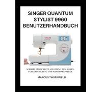 SINGER QUANTUM STYLIST 9960 BENUTZERHANDBUCH: Schritt für Schritt Anleitung zum Nähen, Fehlerbehebung und Maschinenpflege
