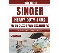 Singer Quantum Stylist 9960 User Guide For Beginners: A Practical Guide to Setting up With Essential Techniques