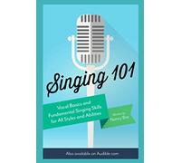 Singing 101: Vocal Basics and Fundamental Singing Skills for All Styles and Abilities: 1 (How to Sing)