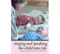 Singing and Speaking the Child Into Life : Songs, Verses and Rhythmic Games for the Child in the First Three Years