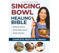 Singing Bowl Healing Bible: The Complete Guide to Himalayan and Crystal Bowls for Healing, Relaxation, and Transformation` (Healing Bible Series)