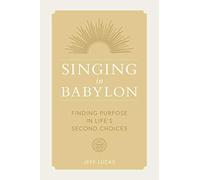 Singing in Babylon: Finding Purpose in Life s Second Choices