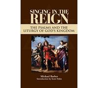 Singing in the Reign: The Psalms and the Liturgy of God's Kingdom