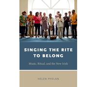 Singing the Rite to Belong: Ritual, Music, and the New Irish (Oxford Ritual Studies Series)