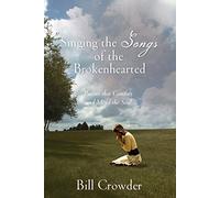 Singing the Songs of the Brokenhearted: Psalms That Comfort and Mend the Soul