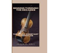 SINGING THROUGH THE DECADES: THE LINDA RONSTADT CHRONICLES