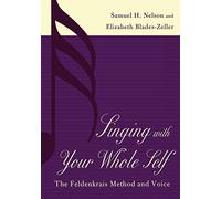 SINGING WITH YOUR WHOLE SELF: The Feldenkrais Method and Voice