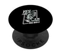 Singing Yes I sing in the shower Deal with it PopSockets Adhesive PopGrip