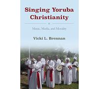 Singing Yoruba Christianity: Music, Media, and Morality (African Expressive Cultures)