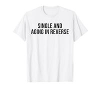 Single and Aging in Reverse Funny Self Love Single Life T-Shirt