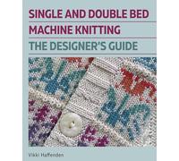 Single and Double Bed Machine Knitting : The Designers Guide