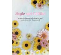 Single and Fulfilled: A practical guide to finding joy and contentment in the present