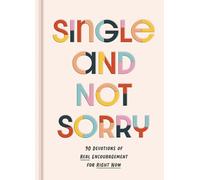 Single and Not Sorry: 90 Devotions of Real Encouragement for Right Now
