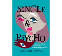 Single and Psycho: How Pop Culture Created the Unstable Single Woman