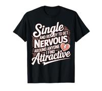 Single And Ready To Get Nervous Around Anyone Attractive T-Shirt