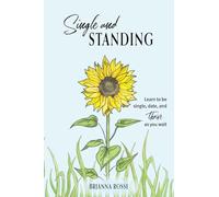 Single and Standing: Learn to be Single, Date, and Thrive as you Wait