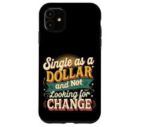 Single As A Dollar And Not Looking For Change ----- Case for iPhone 11