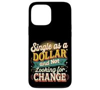 Single As A Dollar And Not Looking For Change ----- Case for iPhone 13 Pro Max