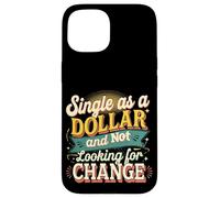 Single As A Dollar And Not Looking For Change ----- Case for iPhone 15