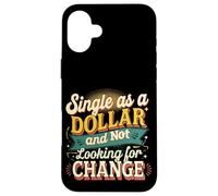 Single As A Dollar And Not Looking For Change ----- Case for iPhone 16 Plus