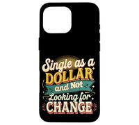 Single As A Dollar And Not Looking For Change ----- Case for iPhone 16 Pro Max