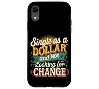 Single As A Dollar And Not Looking For Change ----- Case for iPhone XR