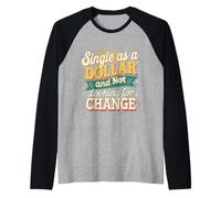 Single As A Dollar And Not Looking For Change ----- Raglan Baseball Tee