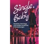 Single, Baby: Sexdates, Red Flags und andere schlechte Entscheidungen