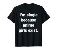 Single Because Anime Girls Exist Funny Cringe Weeb Otaku T-Shirt