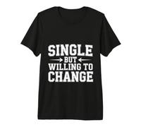 Single But Willing to Change Dating Relationship Love - Premium T-Shirt