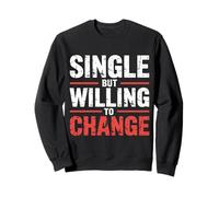 Single But Willing To Change Dating Relationship Love |- Sweatshirt