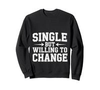 Single But Willing To Change Dating Relationship Love - Sweatshirt