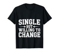 Single But Willing to Change Dating Relationship Love - T-Shirt
