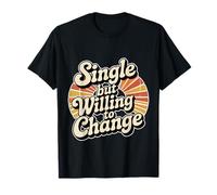 Single But Willing to Change Dating Relationship Love - T-Shirt