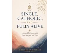 Single, Catholic, and Fully Alive: Living This Season with Faith, Purpose, and Peace