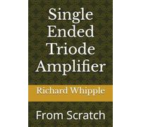 Single Ended Triode Amplifier: From Scratch: 8 (From Scratch Series)
