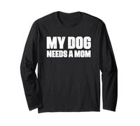 Single Father Dog Dad Funny My Dog Needs A Mom Long Sleeve T-Shirt