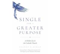 Single for a Greater Purpose: A Hidden Joy in the Catholic Church: 0