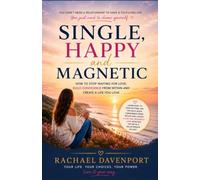 Single, Happy and Magnetic: How to Stop Waiting for Love and Start Creating a Life You Love